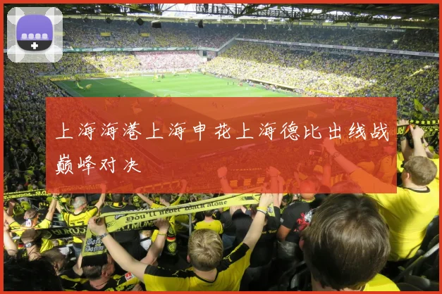 上海海港上海申花上海德比出线战巅峰对决